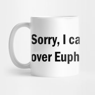 Sorry, I can't hear you over Euphoria Mug